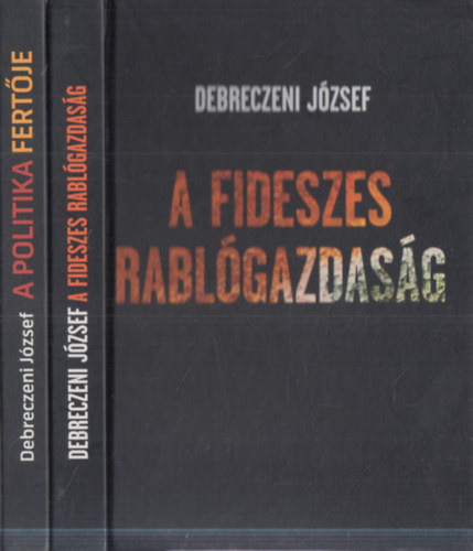 Debreczeni J�zsef - 2 db Debreczeni J�zsef m�: A politika fert�je + A fideszes rabl�gazdas�g