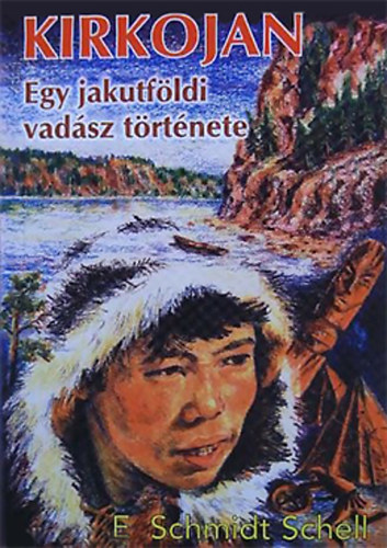 Erich Schmidt-Schell - Kirkojan - Egy jakutföldi vadász története