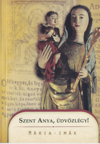 Farmati Anna - Szent anya, üdvözlégy! - Mária-imák
