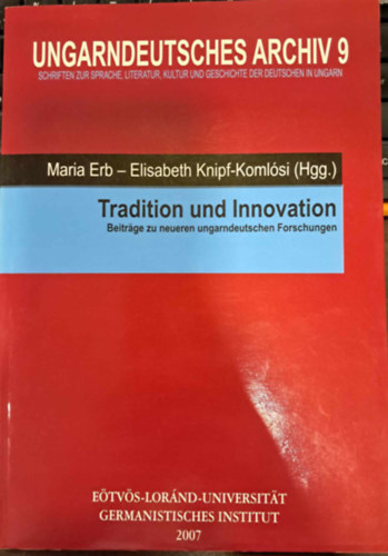 Maria Erb, Elisabeth Knipf-Komlsi - Tradition und Innovation - Beitrge zu neueren ungarndeutschen Forschungen / Hagyomny s innovci - Hozzjrulsok a legjabb magyar-nmet kutatsokhoz