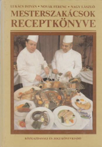 Luk�cs Istv�n-Nov�k Ferenc-Nagy L�szl� - Mesterszak�csok receptk�nyve