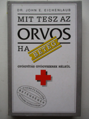 John E. Dr. Eichenlaub - Mit tesz az orvos, ha beteg? - Gygyts gygyszerek nlkl
