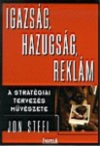 Jon Steel - Igazsg, hazugsg, reklm (a stratgiai tervezs mvszete)