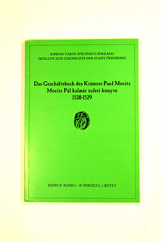 Mollay K�roly - Moritz P�l kalm�r �zleti k�nyve Das Gesch�ftsbuch des Kr�mers Paul Moritz (1520-1529).