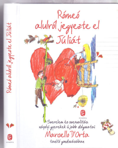 Marcello D'Orta, Magyarsi Gizella (ford.), Kelemen Istvn (ill.) - Rme alulrl jegyezte el Jlit (Romeo e Giulietta si fidanzarono dal basso) - Szerelem s szexualits: npolyi gyerekek jabb dolgozatai Marcello D'Orta tant gondozsban (Sajt kppel!)