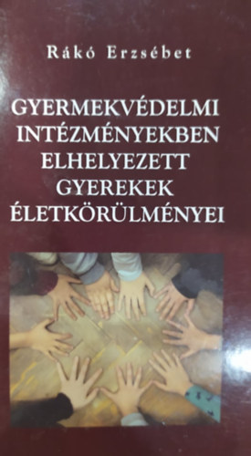 Rk Erzsbet - Gyermekvdelmi intzmnyekben elhelyezett gyerekek letkrlmnyei