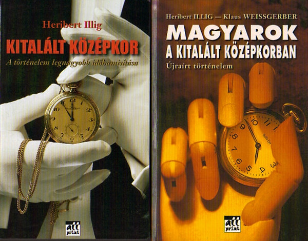 Klaus Weissgerber, Illig, Heribert; Illig, H. - Kital�lt k�z�pkor: A t�rt�nelem legnagyobb id�hamis�t�sa + Magyarok a kital�lt k�z�pkorban: �jra�rt t�rt�nelem (2 k�tet)