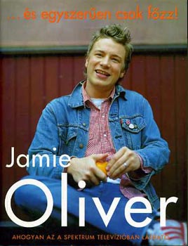 Jamie Oliver - ...s egyszeren csak fzz!