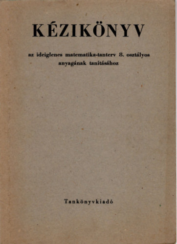 Cser Andor, Imrecze Zoltnn, Plfy Sndor - Kziknyv az ideiglenes matematika-tanterv 8. osztlyos anyagnak tantshoz