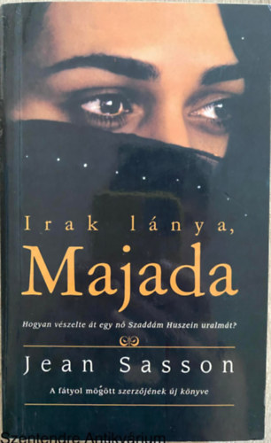 Jean Sasson, Ford.: Kirly Zsuzsa - Irak lnya, Majada - HOGYAN VSZELTE T EGY N SZADDM HUSZEIN URALMT?/A FTYOL MGTT SZERZJNEK J KNYVE (Sajt kppel)