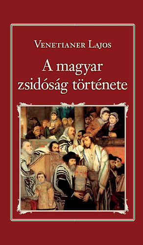 Venetianer Lajos - A magyar zsidsg trtnete