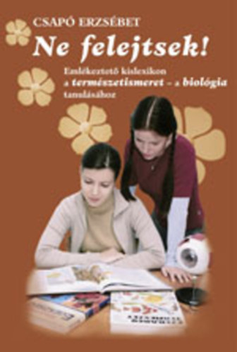Csap Erzsbet - Ne felejtsek! -- Emlkeztet kislexikon a termszetismeret - a biolgia tanulshoz