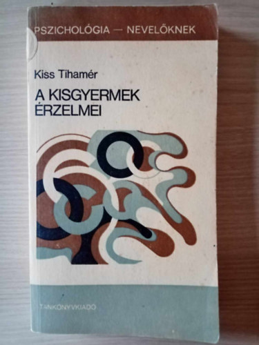 Kiss Tihamr, Dr. Brny Lszl (szerk.), Dr. Salamon Jen (lektor) - A kisgyermek rzelmei - Emcik az els hrom letvben s az rzelmek kialakulsnak kezdetei / Az rzelmi let zavarai a kora gyermekkorban / A felnttek affektv sznezet magatartsnak s a nevelsnek hatsa a gyermeki szem