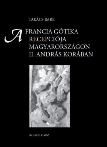 Takcs Imre - A francia gtika recepcija Magyarorszgon II. Andrs korban