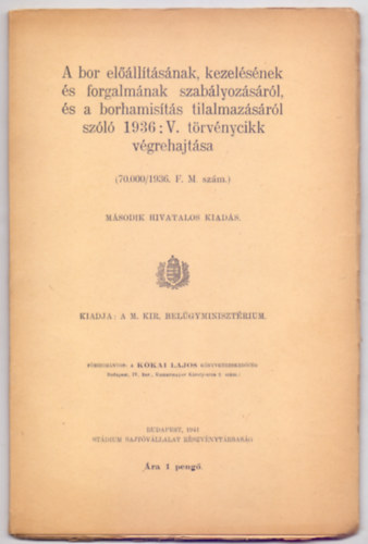 Kiadja: A M. Kir. Belgyminisztrium - A bor ellltsnak, kezelsnek s forgalmnak szablyozsrl s a borhamists tilalmrl szl 1936: V. trvnycikk vgrehajtsa (Msodik hivatalos kiads)