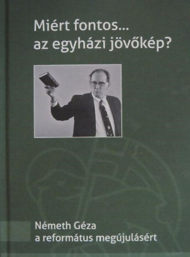 Zalatnay Istvn - Mirt fontos... az egyhzi jvkp? (Nmeth Gza a reformtus megjulsrt )