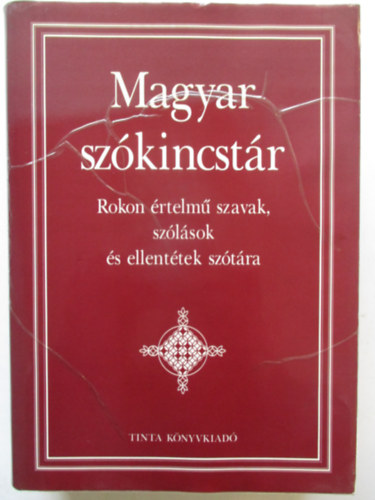 Kiss Gbor (fszerk.) - Magyar szkincstr - Rokon rtelm szavak, szlsok s ellenttek sztra