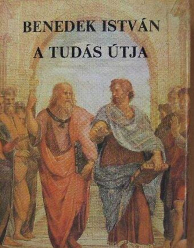Szerző Benedek István Szerkesztő Garai Attila Korányi Tamás Lektor Ifj. Gazda István Székely Sándor - A tudás útja - (Harmadik, bővitett kiadás)