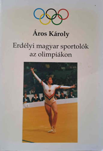 Áros Károly - Erdélyi magyar sportolók az olimpiákon