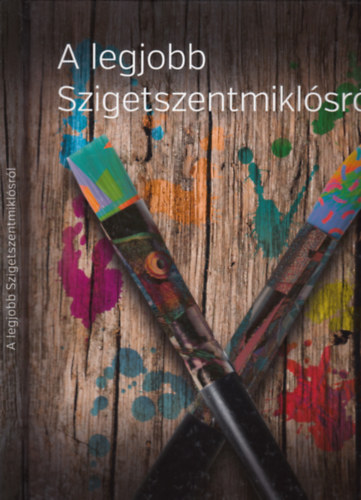 Kszegi Jnos- Szemadm Gyrgy (szerk.) - A legjobb Szigetszentmiklsrl - 750 ves Szigetszentmikls (1264 - 2014)