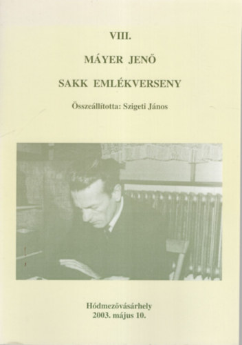 Szigeti Jnos - VIII. Myer Jen sakk emlkverseny- Hdmezvsrhely 2003. mjus 10.