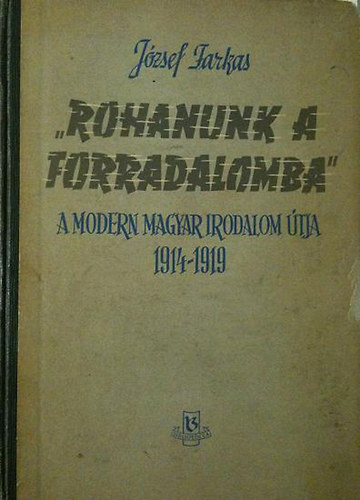 József Farkas - "Rohanunk a forradalomba" A modern magyar irodalom útja 1914-1919