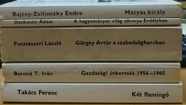 Bajcsy-Zsilinszky Endre, Dankanits dm, Pusztaszeri Lszl, Berend T. Ivn, Takcs Ferenc - A hagyomnyos vilg alkonya Erdlyben + Gazdasgi tkeress 1956-1965 + Grgey Artr a szabadsgharcban + Kt flaming + Mtys kirly (5 ktet)