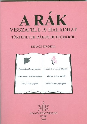 Ignácz Piroska - A rák visszafelé is haladhat (történetek rákos betegekről)