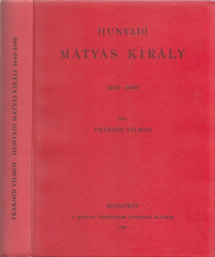 Fraknói Vilmos - Hunyadi Mátyás király 1440-1490 (reprint)