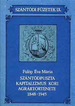 F�l�p �va M�ria - Sz�nt�puszta kapitalizmus kori agr�rt�rt�nete 1848-1945
