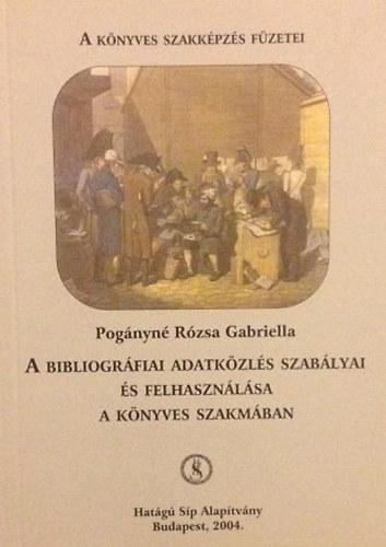 Pogányné Rózsa Gabriella - A bibliográfiai adatközlés szabályai és felhasználása a könyves szakmában (A könyves szakképzés füzetei)
