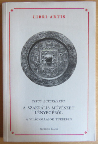 Burckhardt, Titus - A szakr�lis m�v�szet l�nyeg�r�l a vil�gvall�sok t�kr�ben