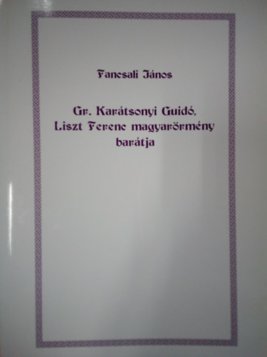 Fancsali J�nos - Gr. Kar�tsonyi Guid�, Liszt Ferenc magyar�rm�ny bar�tja