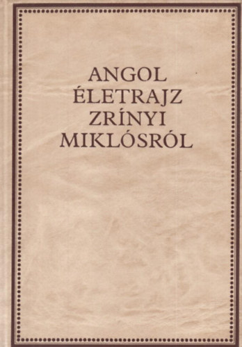 Kovács Sándor Iván - Angol életrajz Zrínyi Miklósról (Zrínyi-könyvtár II.)