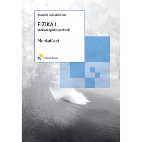 Dr. Balogh Lászlóné - Fizika I. munkafüzet szakközépiskolásoknak - Mechanika, hőtan