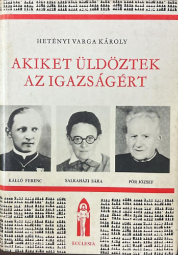 Hetényi Varga Károly - Akiket üldöztek az igazságért