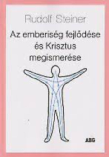 Rudolf Steiner - Az emberisg fejldse s Krisztus megismerse