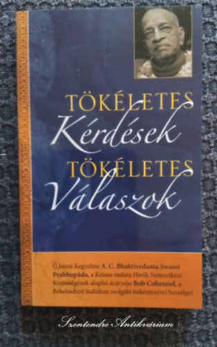 Bob Cohen, Jayadvaita Swami - Tkletes krdsek, tkletes vlaszok -  Isteni Kegyelme A. C. Bhaktivedanta Swami Prabhupada, a Krisna-tudat Hvk Nemzetkzi Kzssgnek alapt acaryja Bob Cohennen, a Bkehadtest Indiban szolgl nkntesvel