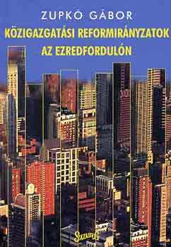 Zupkó Gábor - Közigazgatási reformirányzatok az ezredfordulón