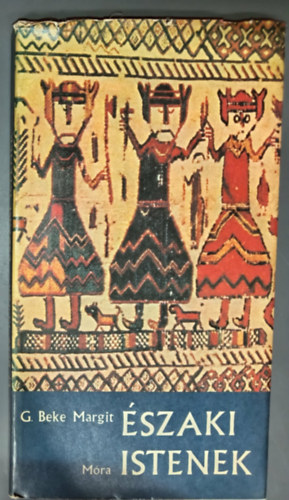 G. Beke Margit, Fazekas L�szl� (szerk.), Macz� P�tern� (szerk.) - �szaki istenek - T�rt�netek az Edd�b�l