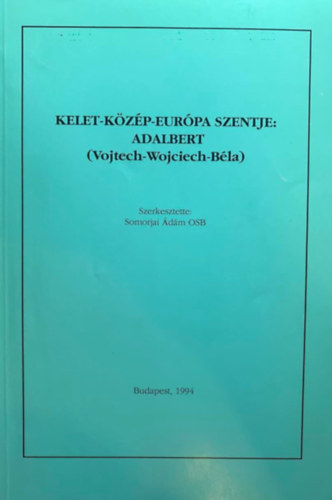 Somorjai dm OSB (szerk.) - Kelet-Kzp-Eurpa szentje: Adalbert (Vojtech-Wojciech-Bla)