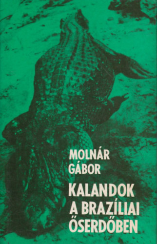 Molnr Gbor - Kalandok a brazliai serdben