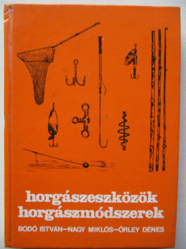 Bodó-Nagy-Örley - Horgászeszközök, horgászmódszerek