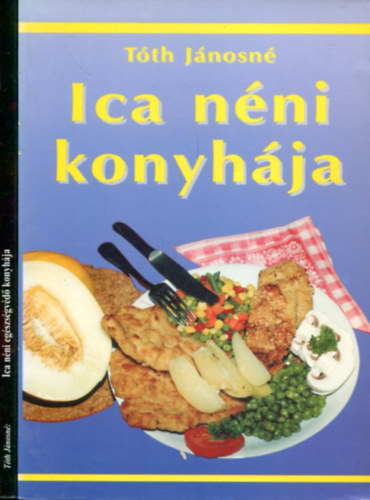 Tóth Jánosné - 2 db Ica néni kötet: Ica néni konyhája - Ica néni egészségvédő konyhája