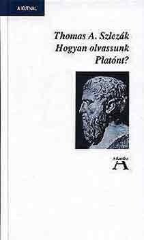 Thomas A. Szlezk - Hogyan olvassunk Platnt?