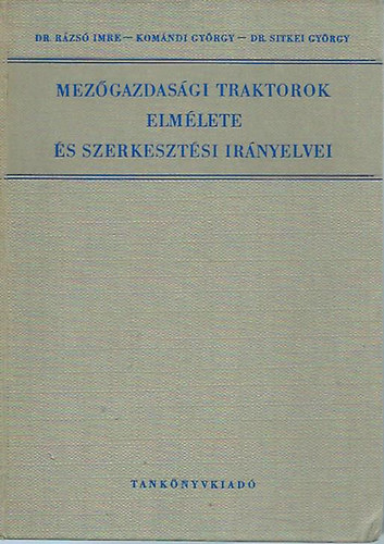 Dr. Rázsó Imre; Komádi György; Dr. Sitkei György - Mezőgazdasági traktorok elmélete és szerkesztési irányelvei
