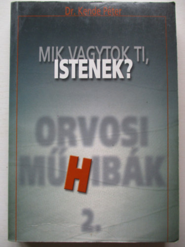 Dr. Kende P�ter - Mik vagytok Ti, Istenek? 2. ORVOSI M�HIB�K II.