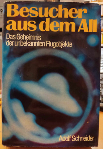 Adolf Schneider - Besucher aus dem All - Das Geheimnis der unbekannten Flugobjekte