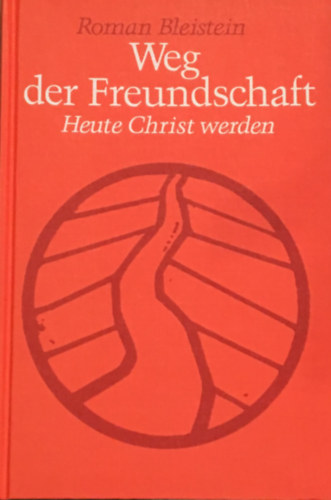 Roman Bleistein - Weg der Freundschaft. Heute Christ werden.