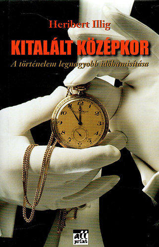 Heribert Illig - Kitalált középkor (A történelem legnagyobb időhamisítása)